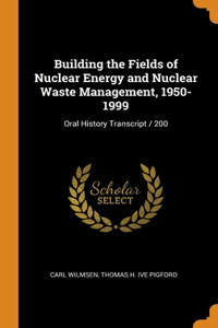 Building the Fields of Nuclear Energy and Nuclear Waste Management, 1950-1999