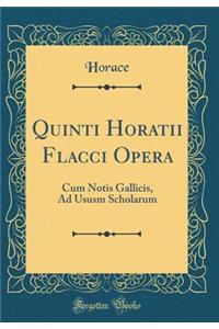 Quinti Horatii Flacci Opera: Cum Notis Gallicis, Ad Ususm Scholarum (Classic Reprint)