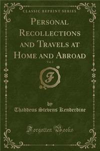 Personal Recollections and Travels at Home and Abroad, Vol. 2 (Classic Reprint)