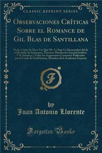 Observaciones Crï¿½ticas Sobre El Romance de Gil Blas de Santillana: En Las Cuales Se Hace Ver Que Mr. Le Sage Lo Desmembrï¿½ del de El Bachiller de Salamanca, Entonces Manuscrito Espaï¿½ol Inï¿½dito; Y Se Satisface a Todos Los Argumentos Contrario: En Las Cuales Se Hace Ver Que Mr. Le Sage Lo Desmembrï¿½ del de El Bachiller de Salamanca, Entonces Manuscrito Espaï¿½ol Inï¿½dito; Y Se Satisface a