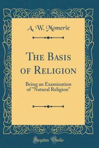 The Basis of Religion: Being an Examination of 