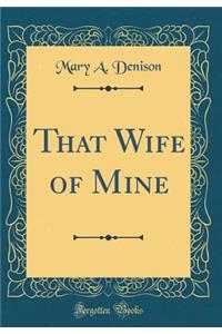 That Wife of Mine (Classic Reprint)