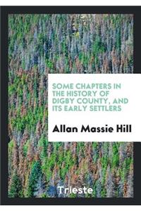 Some Chapters in the History of Digby County, and Its Early Settlers