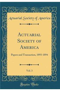 Actuarial Society of America, Vol. 3: Papers and Transaction, 1893-1894 (Classic Reprint)