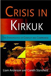 Crisis in Kirkuk: The Ethnopolitics of Conflict and Compromise