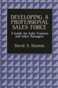 Developing a Professional Sales Force: A Guide for Sales Trainers and Sales Managers
