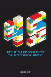 45 Tips, Tricks, and Secrets for the Successful International Baccalaureate [IB] Student