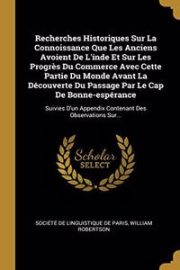 Recherches Historiques Sur La Connoissance Que Les Anciens Avoient de l'Inde Et Sur Les Progrès Du Commerce Avec Cette Partie Du Monde Avant La Découverte Du Passage Par Le Cap de Bonne-Espérance