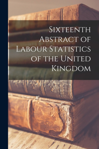 Sixteenth Abstract of Labour Statistics of the United Kingdom