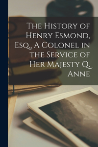 The History of Henry Esmond, Esq., A Colonel in the Service of Her Majesty Q. Anne