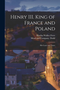 Henry III. King of France and Poland: His Court and Times