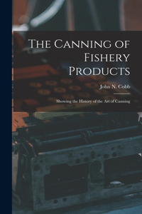 Canning of Fishery Products; Showing the History of the art of Canning