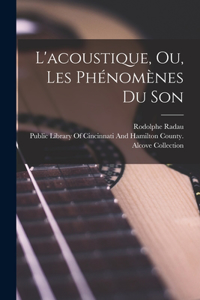 L'acoustique, Ou, Les Phénomènes Du Son