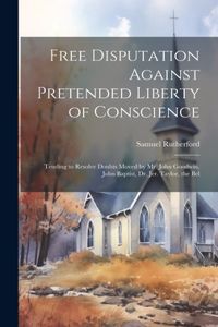 Free Disputation Against Pretended Liberty of Conscience