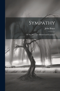 Sympathy; Or the Mourner Advised and Consoled