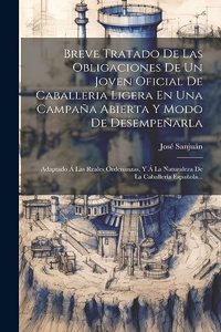 Breve Tratado De Las Obligaciones De Un Joven Oficial De Caballeria Ligera En Una Campaña Abierta Y Modo De Desempeñarla