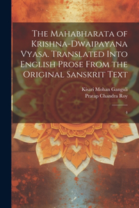 The Mahabharata of Krishna-Dwaipayana Vyasa. Translated Into English Prose From the Original Sanskrit Text