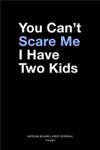 You Can't Scare Me I Have Two Kids, Medium Blank Lined Journal, 109 Pages
