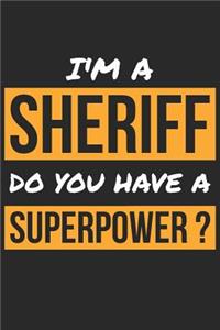 Sheriff Notebook - I'm A Sheriff Do You Have A Superpower? - Funny Gift for Sheriff - Sheriff Journal