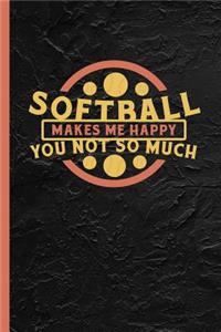 Softball Makes Me Happy You Not So Much