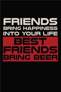 Friends Bring Happiness in Your Life Best Friends Bring Beer