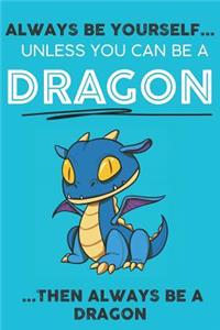 Always Be YourSelf Unless You Can Be A Dragon Then Always Be A Dragon