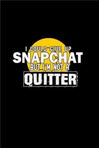 I could give up Snapchat but I'm not a quitter