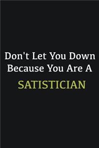 Don't let you down because you are a Satistician