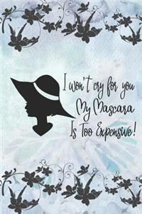 I Won't Cry For You My Mascara Is Too Expensive!