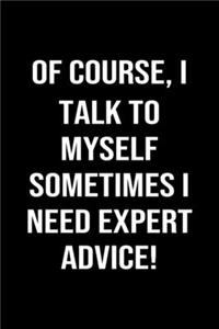 Of Course, I Talk To Myself Sometimes I Need Expert Advice