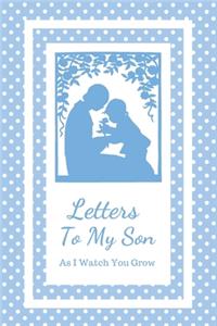 Letters To My Son As I Watch You Grow