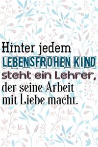Hinter jedem lebensfrohen Kind steht ein Lehrer, der seine Arbeit mit Liebe macht.