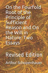 On the Fourfold Root of the Principle of Sufficient Reason and on the Will in Nature