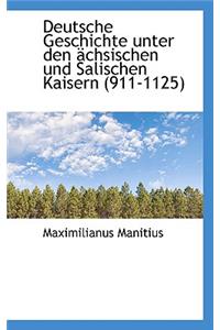 Deutsche Geschichte Unter Den Achsischen Und Salischen Kaisern (911-1125)