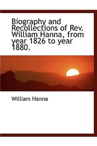 Biography and Recollections of REV. William Hanna, from Year 1826 to Year 1880.