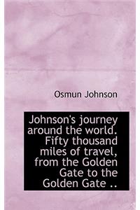 Johnson's Journey Around the World. Fifty Thousand Miles of Travel, from the Golden Gate to the Gold