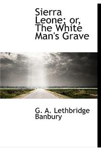 Sierra Leone; Or, the White Man's Grave