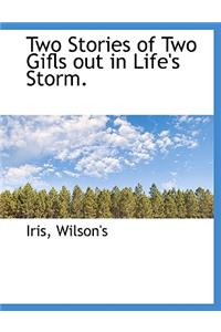 Two Stories of Two Gifls Out in Life's Storm.