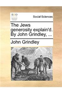 The Jews Generosity Explain'd. by John Grindley, ...