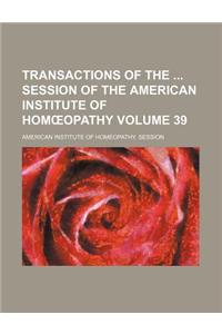 Transactions of the Session of the American Institute of Hom Opathy Volume 39