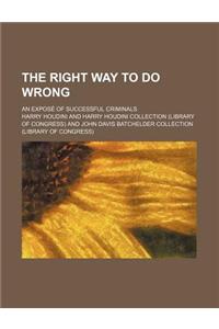 The Right Way to Do Wrong; An Expose of Successful Criminals