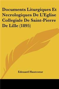 Documents Liturgiques Et Necrologiques De L'Eglise Collegiale De Saint-Pierre De Lille (1895)