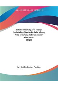 Bekanntmachung Des Konigl. Sachsischen Vereins Zu Erforschung Und Erhaltung Vaterlandischer Alterthumer (1825)