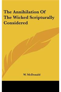 The Annihilation of the Wicked Scripturally Considered