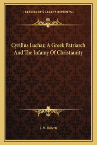 Cyrillus Luchar, a Greek Patriarch and the Infamy of Christianity