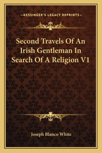 Second Travels of an Irish Gentleman in Search of a Religion V1