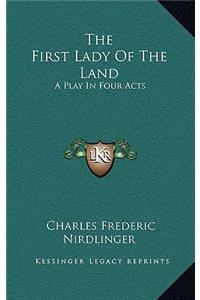 The First Lady of the Land: A Play in Four Acts