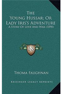 The Young Hussar; Or Lady Iris's Adventure