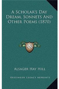 A Scholar's Day Dream, Sonnets and Other Poems (1870)