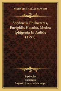 Sophoclis Philoctetes, Euripidis Hecuba, Medea Iphigenia In Aulide (1797)